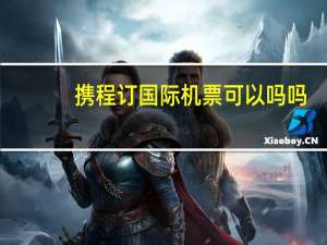 携程订国际机票可以吗吗