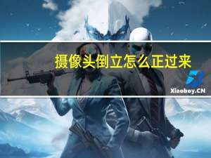 摄像头倒立怎么正过来