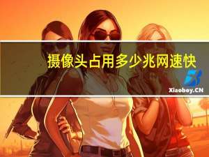 摄像头占用多少兆网速快