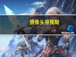 摄像头很模糊