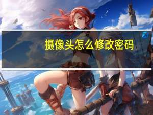摄像头怎么修改密码