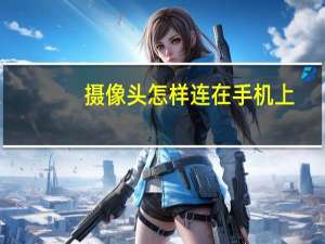 摄像头怎样连在手机上