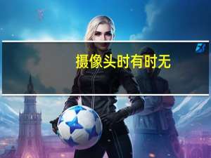 摄像头时有时无