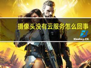 摄像头没有云服务怎么回事