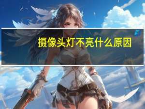 摄像头灯不亮什么原因