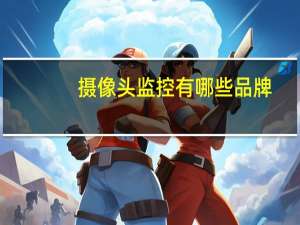 摄像头监控有哪些品牌