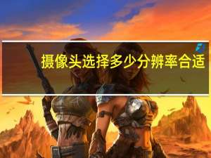 摄像头选择多少分辨率合适