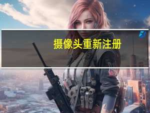 摄像头重新注册