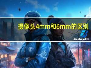 摄像头4mm和6mm的区别