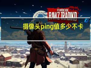 摄像头ping值多少不卡