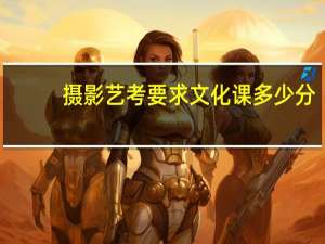 摄影艺考要求文化课多少分