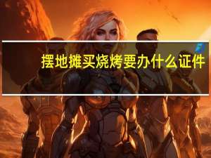 摆地摊买烧烤要办什么证件