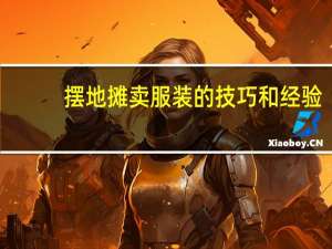 摆地摊卖服装的技巧和经验（卖服装的技巧和经验）