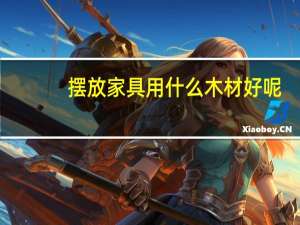 摆放家具用什么木材好呢