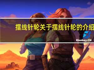 摆线针轮 关于摆线针轮的介绍