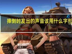 摔倒时发出的声音该用什么字形容