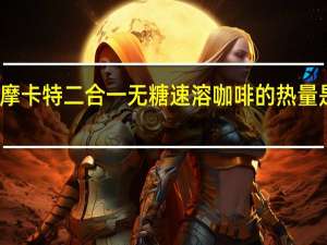 摩卡特 二合一无糖速溶咖啡的热量是多少