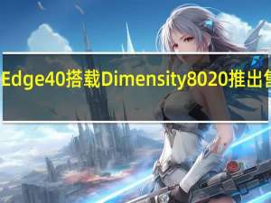 摩托罗拉Edge 40搭载Dimensity 8020推出 售价29999卢比