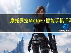 摩托罗拉Moto E7智能手机评测