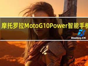 摩托罗拉MotoG10Power智能手机评测