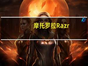 摩托罗拉Razr+配备大显示屏小电池新泄漏事件