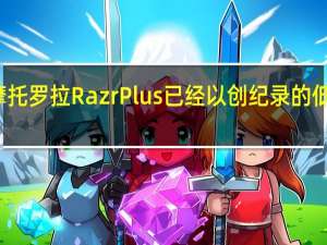 摩托罗拉Razr Plus已经以创纪录的低价出售