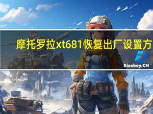 摩托罗拉xt681恢复出厂设置方法（摩托罗拉xt681）
