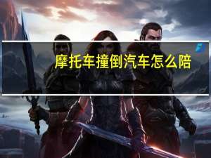 摩托车撞倒汽车怎么陪