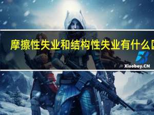 摩擦性失业和结构性失业有什么区别