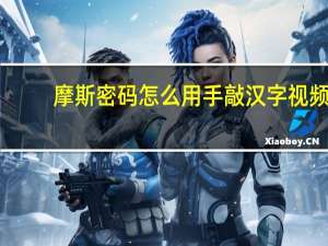 摩斯密码怎么用手敲汉字视频（摩斯密码怎么用手敲）