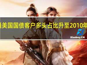 摩根大通美国国债客户多头占比升至2010年以来最高水平