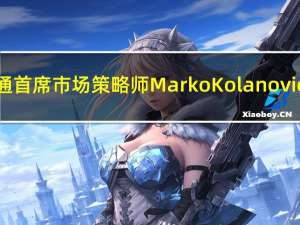 摩根大通首席市场策略师Marko Kolanovic警告称：“在更长时期内维持更高利率”（这种央行利率政策策略）对股市构成风险