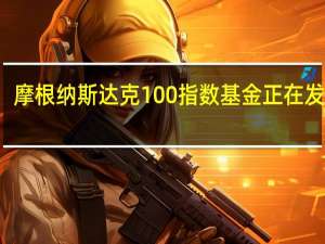 摩根纳斯达克100指数基金（QDII）正在发行中（中国基金报）