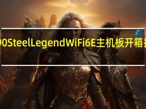 撑着卡ASRockZ590SteelLegendWiFi6E主机板开箱抢攻未来14相供电再升级