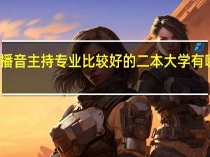 播音主持专业比较好的二本大学有哪些啊