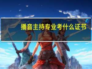 播音主持专业考什么证书