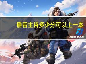 播音主持多少分可以上一本