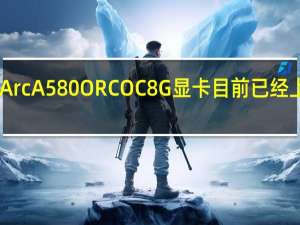 撼与科技IntelArcA580ORCOC8G显卡目前已经上架开售售价1599元