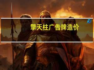 擎天柱广告牌造价（擎天柱广告）
