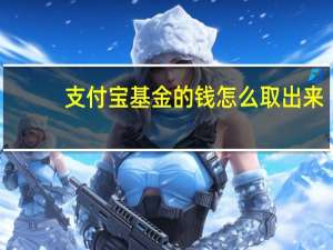 支付宝基金的钱怎么取出来（支付宝基金怎么取出来）