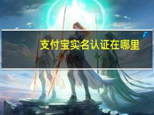 支付宝实名认证在哪里