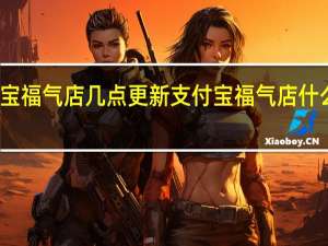 支付宝福气店几点更新 支付宝福气店什么时候更新