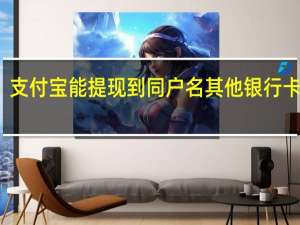支付宝能提现到同户名其他银行卡（异地）里吗？