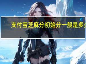 支付宝芝麻分初始分一般是多少
