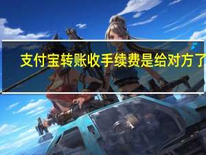 支付宝转账收手续费是给对方了吗（支付宝转账收手续费吗）