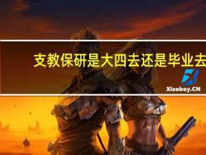 支教保研是大四去还是毕业去