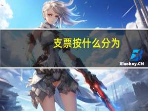 支票按什么分为，现金支票、转账支支票、普通支票