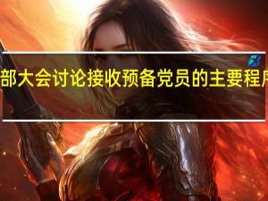 支部大会讨论接收预备党员的主要程序是什么