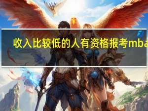 收入比较低的人有资格报考mba吗