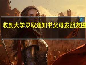 收到大学录取通知书父母发朋友圈句子